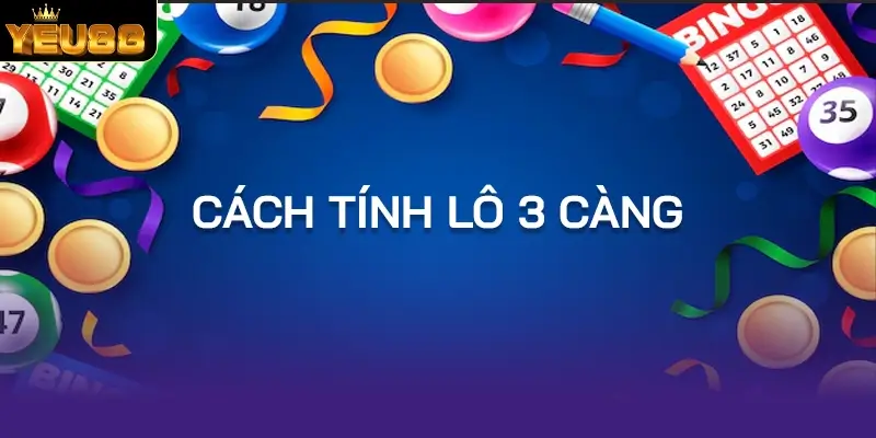 Tìm Hiểu Cách Tính Lô 3 Càng Yeu88 Hiệu Quả Trong Cá Cược